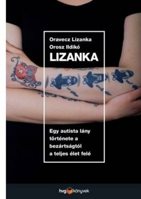 Oravecz Lizanka·Orosz Ildikó: Lizanka - Egy autista lány története a bezártságtól a teljes élet felé Oravecz Lizanka·Orosz Ildikó: Lizanka - Egy autista lány története a bezártságtól a teljes élet felé