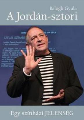 Balogh Gyula: A Jordán-sztori - Egy színházi jelenség Balogh Gyula: A Jordán-sztori - Egy színházi jelenség