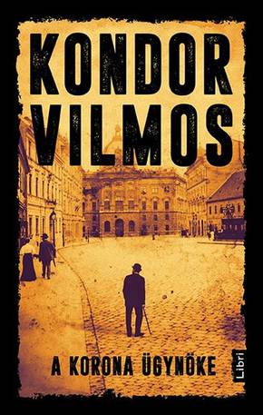 Kondor Vilmos: A korona ügynöke Kondor Vilmos: A korona ügynöke