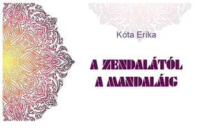 A ZENDALÁTÓL A MANDALÁIG - Kóta Erika kiállítása A ZENDALÁTÓL A MANDALÁIG - Kóta Erika kiállítása