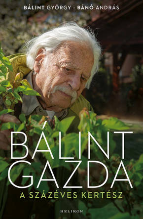 Bálint György · Bánó András: Bálint gazda, a százéves kertész Bálint György · Bánó András: Bálint gazda, a százéves kertész